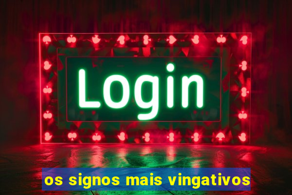 os signos mais vingativos